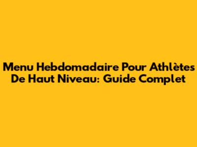 Menu Hebdomadaire Pour Athlètes De Haut Niveau: Guide Complet