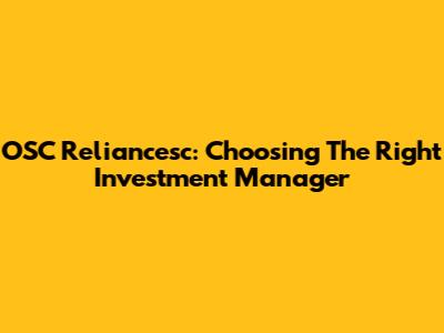 OSC Reliancesc: Choosing The Right Investment Manager